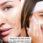 Dùng tẩy da chết trước hay sữa rửa mặt trước