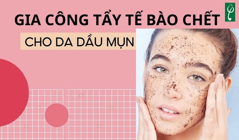 Gia công gel tẩy tế bào chết cho da dầu mụn