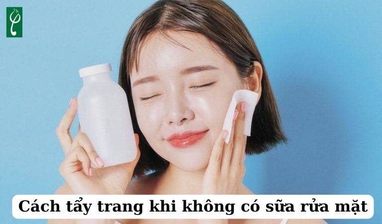 cách tẩy trang khi không có sữa rửa mặt
