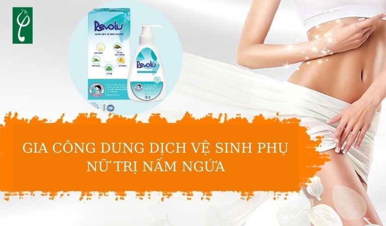 Gia công dung dịch vệ sinh phụ nữ trị nấm ngứa