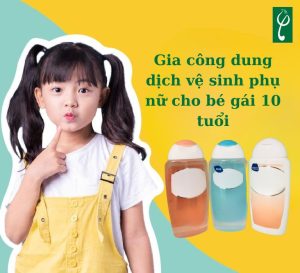 Gia công dung dịch vệ sinh phụ nữ cho bé gái 10 tuổi