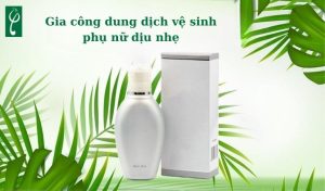 gia công dung dịch vệ sinh phụ nữ dịu nhẹ