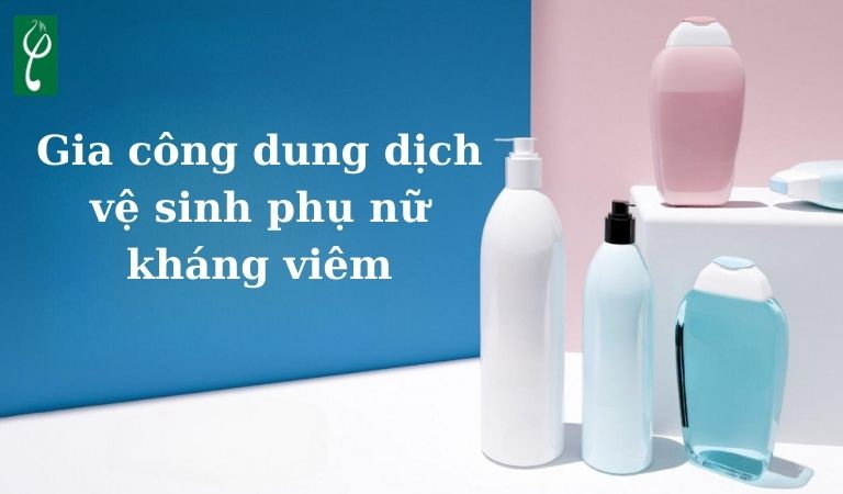 gia công dung dịch vệ sinh phụ nữ kháng viêm