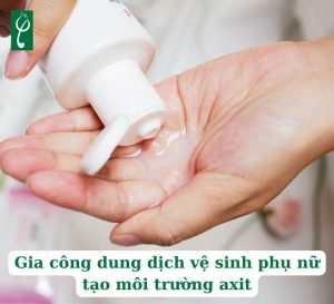 gia công dung dịch vệ sinh phụ nữ tạo môi trường axit