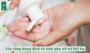 Gia công dung dịch vệ sinh phụ nữ trị khí hư