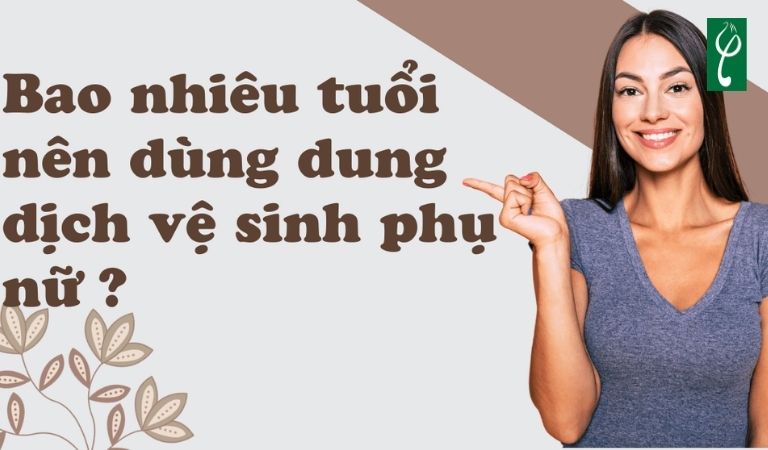 Bao nhiêu tuổi thì nên dùng dung dịch vệ sinh