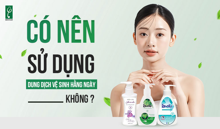 Có nên dùng dung dịch vệ sinh phụ nữ hàng ngày không