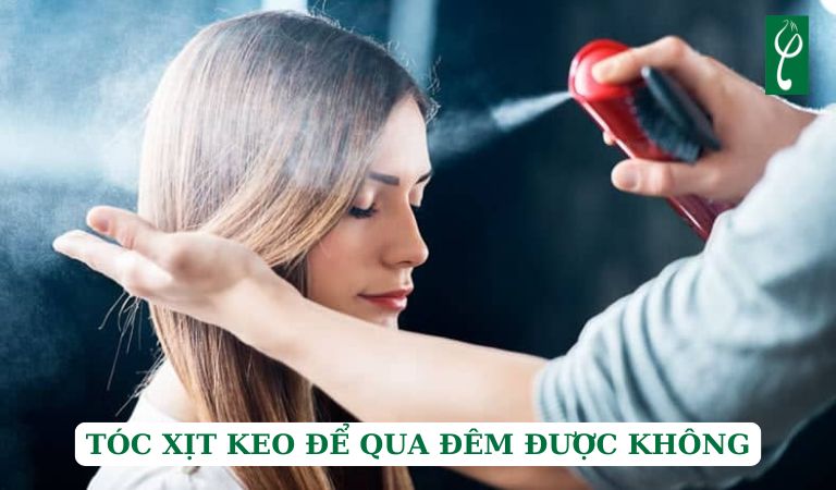 Tóc xịt keo để qua đêm được không