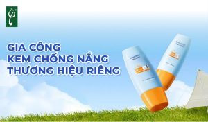 gia công kem chống nắng thương hiệu riêng
