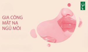 Gia công mặt nạ ngủ cho môi