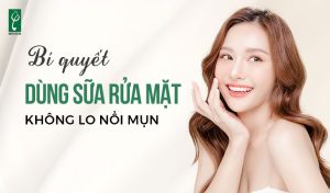 Bí quyết dùng sữa rửa mặt không lo nổi mụn