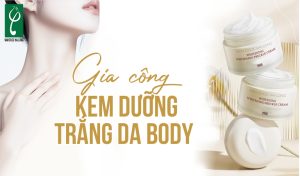 gia công kem dưỡng trắng da body