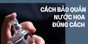 Cách bảo quản nước hoa