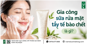 Gia Công Sữa Rửa Mặt Tẩy Tế Bào Chết